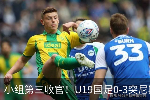 小组第三收官！U19国足0-3突尼斯U23 武之程送礼杨展彭染红+送点