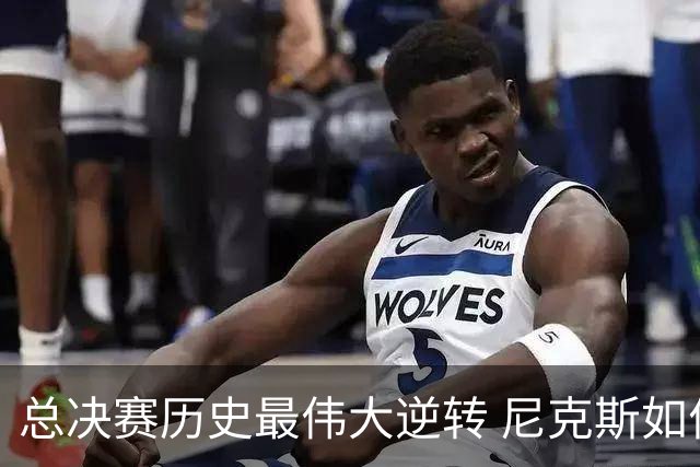 总决赛历史最伟大逆转 尼克斯如何让奇迹发生？