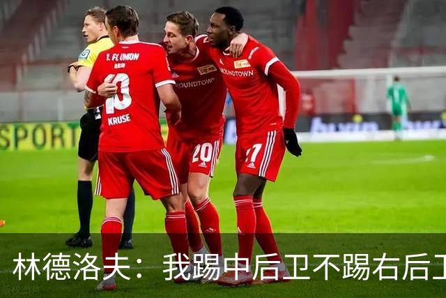 林德洛夫：我踢中后卫不踢右后卫，自己的职业生涯值得尊重